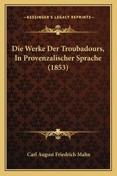 portada Die Werke Der Troubadours, In Provenzalischer Sprache (1853) (in German)