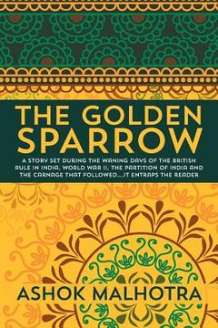 portada The Golden Sparrow: A story set during the waning days of the British Rule in India, World War II, the partition of India and the carnage (en Inglés)
