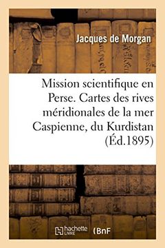 portada Mission Scientifique en Perse. Cartes des Rives Méridionales de la mer Caspienne, du Kurdistan (Histoire) (en Francés)