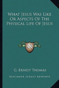 portada what jesus was like or aspects of the physical life of jesus (en Inglés)