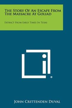 portada the story of an escape from the massacre at goliad: extract from early times in texas (en Inglés)