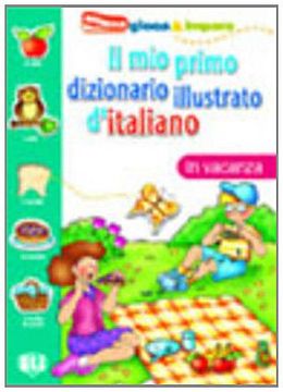 Libro Il mio Primo Dizionario Illustrato d Italiano: In Vacanze De