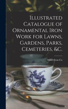 portada Illustrated Catalogue of Ornamental Iron Work for Lawns, Gardens, Parks, Cemeteries, &c. (en Inglés)