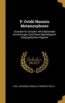 portada P. Ovidii Nasonis Metamorphoses: Auswahl für Schulen. Mit Erläutenden Anmerkungen und Einem Mythologisch-Geographischen Register (en Alemán)