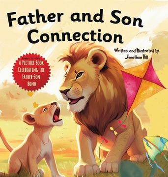 portada Father and Son Connection: Why a Son Needs a Dad Celebrate Your Father and Son Bond this Father's Day with this Heartwarming Picture Book! (en Inglés)