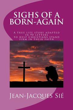 portada Sighs of a born-again: A true life story adapted in 90 letters to help Christians in their daily life (in English)