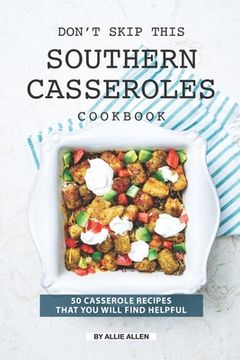 portada Don't Skip This Southern Casseroles Cookbook: 50 Casserole Recipes That You Will Find Helpful (en Inglés)