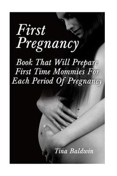 portada First Pregnancy: Book That Will Prepare First Time Mommies For Each Period Of Pregnancy (en Inglés)