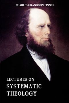 portada Lectures on Systematic Theology: Embracing Moral Government, The Atonement, Moral And Physical Depravity, Natural, Moral, AND Gracious Ability, Repent (en Inglés)