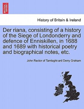 portada der riana, consisting of a history of the siege of londonderry and defence of enniskillen, in 1688 and 1689 with historical poetry and biographical no (en Inglés)