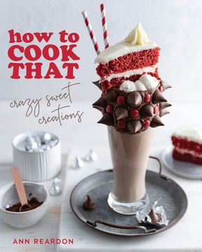 portada How to Cook That: Crazy Sweet Creations (Chocolate Baking, pie Baking, Confectionary Desserts, and More) (en Inglés)