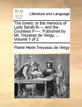 portada the lovers: or the memoirs of lady sarah b---- and the countess p----. published by mr. treyssac de vergy, ... volume 1 of 2 (en Inglés)