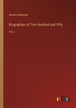 portada Biographies of Two Hundred and Fifty: Vol. I (en Inglés)