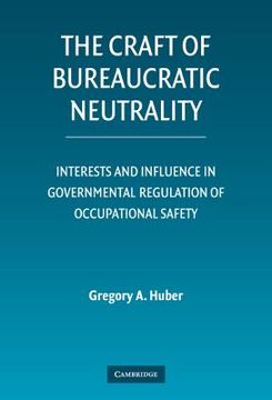 portada The Craft of Bureaucratic Neutrality Hardback: Interests and Influence in Governmental Regulation of Occupational Safety (en Inglés)