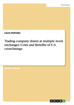 portada Trading company shares at multiple stock exchanges. Costs and Benefits of U.S. cross-listings (en Inglés)