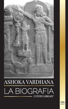 portada Ashoka Vardhana: La biografía del Gran Emperador Mauryan de Magadha (India)