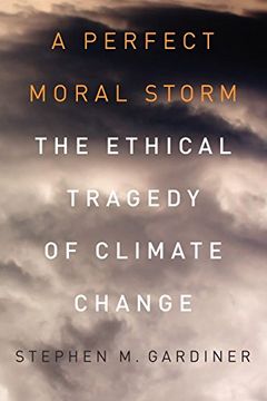 portada A Perfect Moral Storm: The Ethical Tragedy of Climate Change (Environmental Ethics and Science Policy Series) (en Inglés)