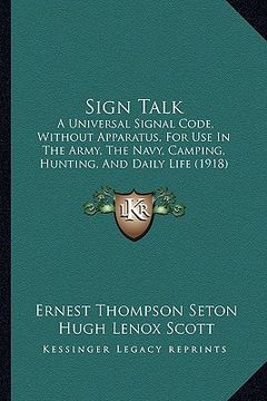 portada sign talk: a universal signal code, without apparatus, for use in the army, the navy, camping, hunting, and daily life (1918) (in English)