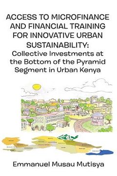 portada Access to Microfinance and Financial Training for Innovative Urban Sustainability. Collective Investments at the Bottom of the Pyramid Segment in Urba (in English)