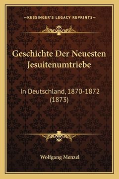 portada Geschichte Der Neuesten Jesuitenumtriebe: In Deutschland, 1870-1872 (1873) (en Alemán)