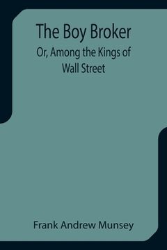portada The Boy Broker; Or, Among the Kings of Wall Street (en Inglés)