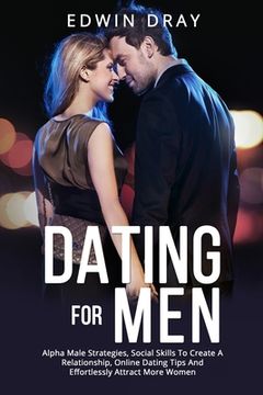 portada Dating Essential for Men: Alpha Male Strategies, Social Skills To Create A Relationship, Online Dating Tips And Effortlessly Attract More Women (en Inglés)