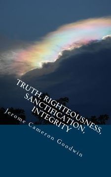 portada Truth, Righteousness, Sanctification, Integrity: All The Bible Teaches About (en Inglés)