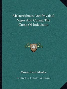 portada masterfulness and physical vigor and curing the curse of indecision (en Inglés)