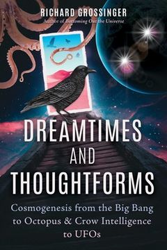 portada Dreamtimes and Thoughtforms: Cosmogenesis From the big Bang to Octopus and Crow Intelligence to Ufos (en Inglés)