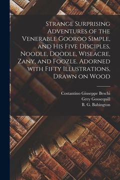 portada Strange Surprising Adventures of the Venerable Gooroo Simple, and His Five Disciples, Noodle, Doodle, Wiseacre, Zany, and Foozle. Adorned With Fifty I (en Inglés)