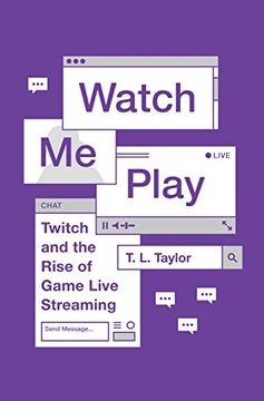 portada Watch me Play: Twitch and the Rise of Game Live Streaming (Princeton Studies in Culture and Technology) (en Inglés)