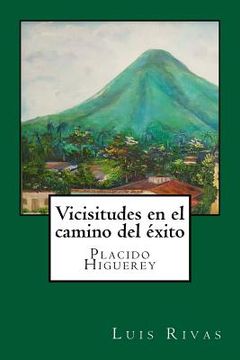 portada Vicisitudes en el camino del éxito: Placido Higuerey (in Spanish)