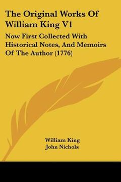 portada the original works of william king v1: now first collected with historical notes, and memoirs of the author (1776) (en Inglés)