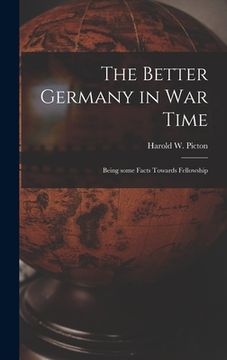 portada The Better Germany in War Time: Being Some Facts Towards Fellowship (en Inglés)