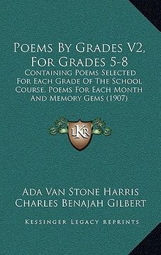 portada poems by grades v2, for grades 5-8: containing poems selected for each grade of the school course, poems for each month and memory gems (1907) (en Inglés)