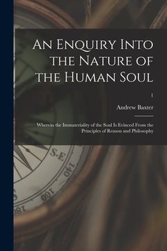 portada An Enquiry Into the Nature of the Human Soul: Wherein the Immateriality of the Soul is Evinced From the Principles of Reason and Philosophy; 1 (in English)