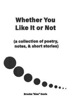 portada Whether You Like It or Not: A Collection of Poetry, Notes, and Short Stories (en Inglés)