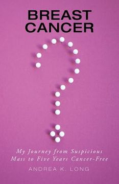 portada Breast Cancer ?: My Journey from Suspicious Mass to Five Years Cancer-Free