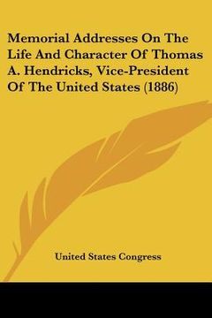portada memorial addresses on the life and character of thomas a. hendricks, vice-president of the united states (1886) (en Inglés)