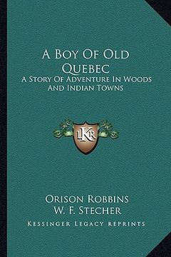 portada a boy of old quebec: a story of adventure in woods and indian towns (en Inglés)