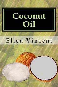 portada Coconut Oil: Coconut oil cures including virgin coconut oil for weight loss, coconut oil for hair and other coconut oil benefits (en Inglés)