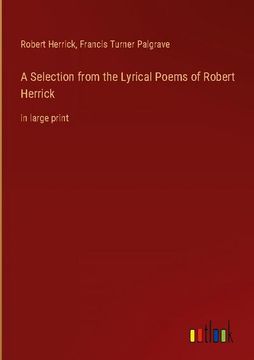 portada A Selection from the Lyrical Poems of Robert Herrick: in large print (in English)