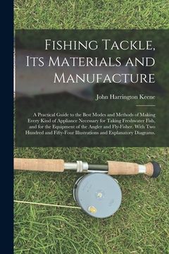 portada Fishing Tackle, Its Materials and Manufacture: a Practical Guide to the Best Modes and Methods of Making Every Kind of Appliance Necessary for Taking (in English)