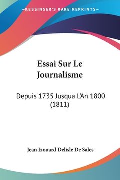 portada Essai Sur Le Journalisme: Depuis 1735 Jusqua L'An 1800 (1811) (in French)