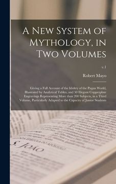 portada A New System of Mythology, in Two Volumes: Giving a Full Account of the Idoltry of the Pagan World, Illustrated by Analytical Tables, and 50 Elegant C (en Inglés)