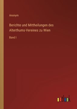 portada Berichte und Mittheilungen des Alterthums-Vereines zu Wien: Band I (en Alemán)