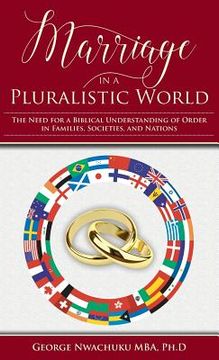 portada Marriage in a Pluralistic World: The Need for a Biblical Understanding of Order in Families, Societies, and Nations (en Inglés)