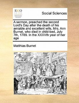 portada a sermon, preached the second lord's day after the death of his amiable and excellent wife, mrs. ann burnet, who died in child-bed, july 7th, 1789. (en Inglés)