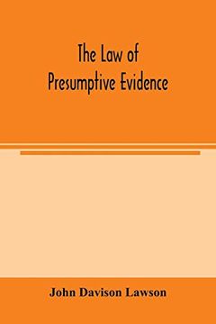 portada The law of Presumptive Evidence, Including Presumptions Both of law and of Fact, and the Burden of Proof Both in Civil and Criminal Cases, Reduced to Rules 