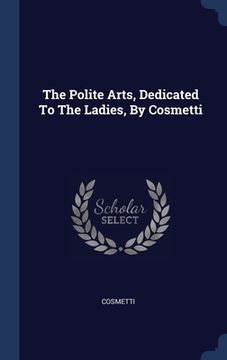 portada The Polite Arts, Dedicated To The Ladies, By Cosmetti